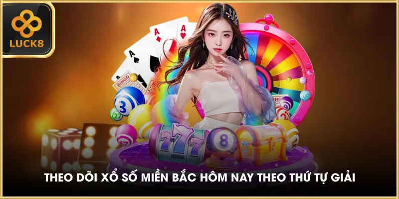 Theo dõi xổ số miền Bắc hôm nay theo thứ tự giải